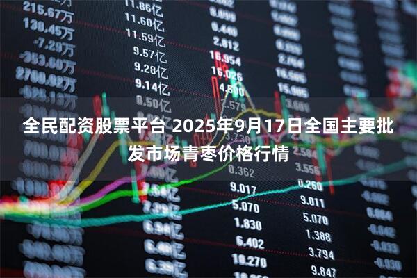 全民配资股票平台 2025年9月17日全国主要批发市场青枣价格行情